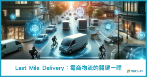 Last Mile Delivery:電商物流的關鍵一哩